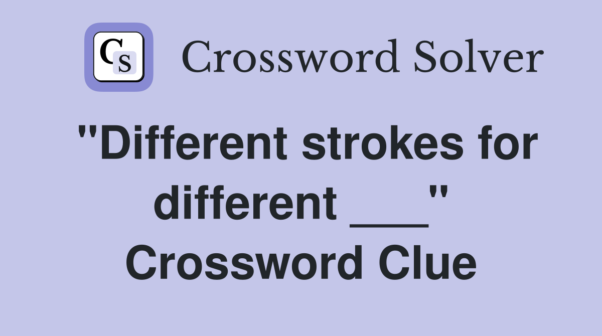 "Different strokes for different ___" Crossword Clue Answers